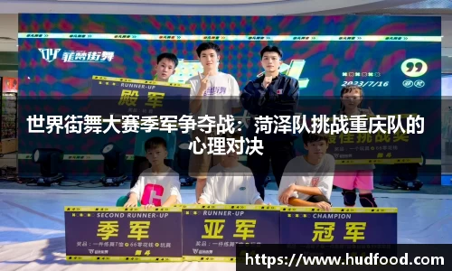 世界街舞大赛季军争夺战：菏泽队挑战重庆队的心理对决