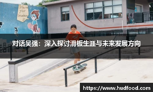 对话吴强：深入探讨滑板生涯与未来发展方向